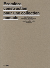 Henri Griffon - Première construction pour une collection nomade - L'architecture du Fonds régional d'art contemporain des Pays de la Loire 2000-2012.