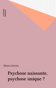 Henri Grivois - Psychose naissante, psychose unique.