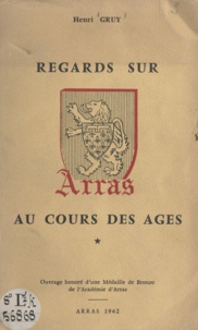 Henri Gruy - Regards sur Arras au cours des âges.