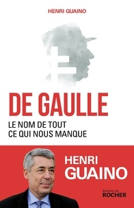 Henri Guaino - De Gaulle, le nom de tout ce qui nous manque.