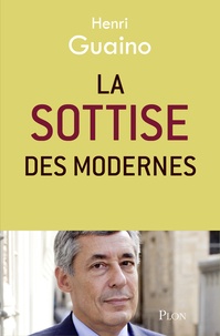 Henri Guaino - La sottise des Modernes.