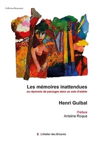 Henri Guibal - Les memoires inattendues - ou reponse de passages dans un coin d atelier - ou réponse de passages dans un coin d’atelier.
