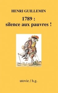 Henri Guillemin - 1789 : silence aux pauvres !.