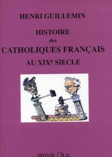 Henri Guillemin - Histoire des catholiques français au XIXème siècle, 1815-1905.