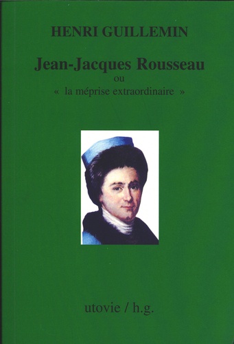 Henri Guillemin - Jean-Jacques Rousseau ou "la méprise extraordinaire".
