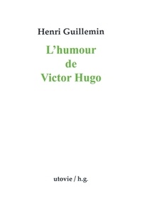 Henri Guillemin - L'humour de Victor Hugo.