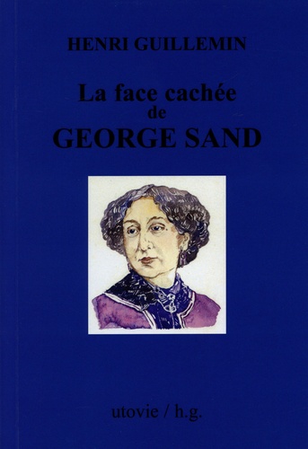 Henri Guillemin - La face cachée de George Sand.