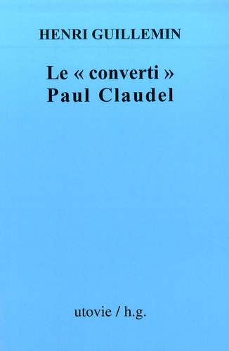 Henri Guillemin - Le "converti" Paul Claudel.