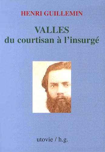 Henri Guillemin - Vallès, du courtisan à l'insurgé.