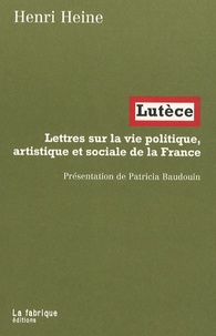 Henri Heine - Lutèce - Lettres sur la vie politique, artistique et sociale de la France.
