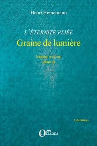 Henri Heinemann - L'éternité pliée Tome 3 : Graine de lumière - Journal 1979-1983.