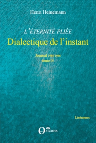 Henri Heinemann - L'éternité pliée - Tome 4. Dialectique de l'instant, 1984-1986.