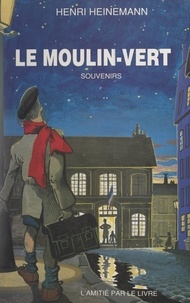 Henri Heinemann et Rémy Poutiers - Le moulin-vert - Souvenirs d'enfance.
