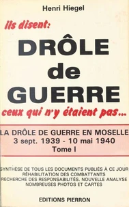 Ils Disent Drole De Guerre Ceux Qui N'Y Etaient Pas ... Tome 1, 3 Septembre 1939 - 10 Mai 1940