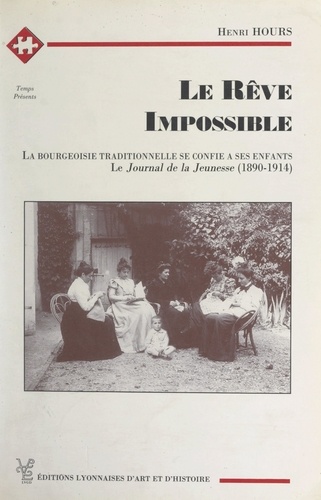 Le rêve impossible. La bourgeoisie traditionnelle se confie à ses enfants. (Le journal de la jeunesse, 1890-1914)