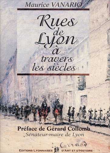 Henri Hours et Maurice Vanario - Rues de Lyon à travers les siècles (XIVe-XXIe siècles).