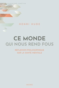 Henri Hude - Ce monde qui nous rend fous - Réflexion philosophique sur la santé mentale.