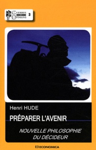 Henri Hude - Préparer l'avenir - Nouvelle philosophie du décideur.
