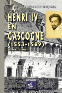 Charles-Henry-Joseph Batz-Trenquelléon (de) - Henri IV en Gascogne - 1553-1589.