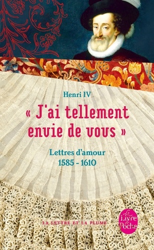  Henri IV - "J'ai tellement envie de vous" - Lettres d'amour 1585-1610.