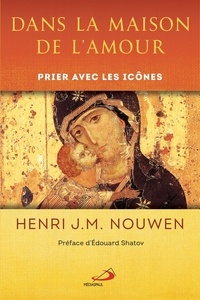 Henri J. M. Nouwen - Dans la maison de l'amour - Prier avec les icônes.