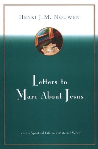 Henri J. M. Nouwen - Letters to Marc About Jesus - Living a Spiritual Life in a Material World.