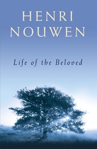 Henri J. M. Nouwen - Life of the Beloved.