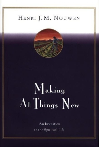 Henri J. M. Nouwen - Making All Things New - An Invitation to the Spiritual Life.