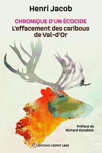 Henri Jacob et Richard Kistabish - Chronique d'un écocide : l'effacement des caribous de Val-d'Or.