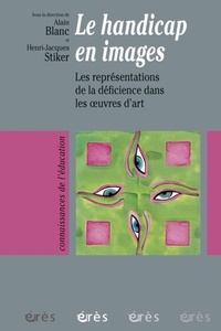 Henri-Jacques Stiker et Alain Blanc - Le handicap en images - Les représentations de la déficience dans les oeuvres d'art.