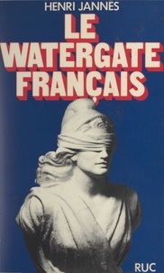 Henri Jannès et Jean-Claude Delarue - Le Watergate français.