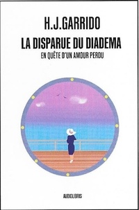 Henri-Jean Garrido - La Disparue du Diadema - En quête d'un amour perdu.