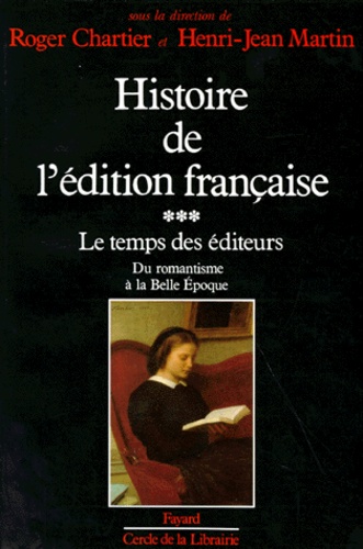 Henri-Jean Martin et Roger Chartier - Histoire De L'Edition Francaise. Tome 3, Le Temps Des Editeurs, Du Romantisme A La Belle Epoque (1830-1900).