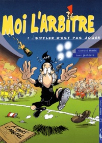 Henri Jenfèvre et Raymond Maric - Moi L'Arbitre Tome 1 : Siffler N'Est Pas Jouer.