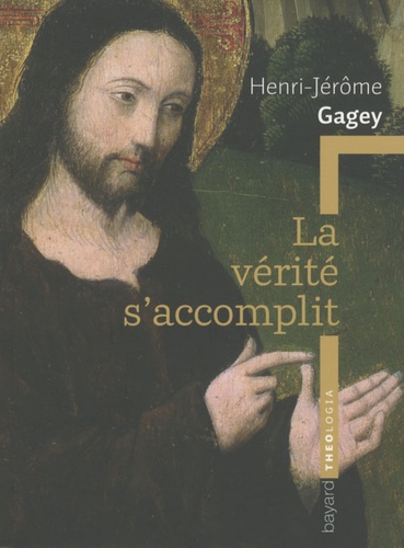 Henri-Jérôme Gagey - La vérité s'accomplit.