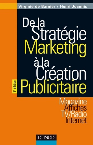 Henri Joannis et Virginie de Barnier - De la stratégie marketing à la création publicitaire - Magazines - Affiches - TV/Radio - Internet.