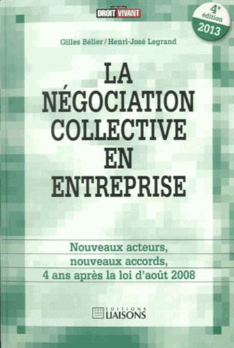 Henri-José Legrand et Gilles Bélier - La négociation collective en entreprise - Nouveaux acteurs, nouveaux accords, 4 ans après la loi d'août 2008.