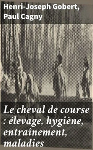 Le cheval de course : élevage, hygiène, entraînement, maladies