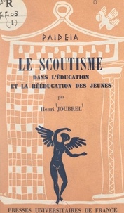 Henri Joubrel et Georges Heuyer - Le scoutisme dans l'éducation et la rééducation des jeunes.