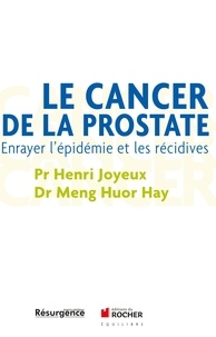Henri Joyeux et Huor Hay Meng - Le cancer de la prostate - Enrayer l'épidémie et les récidives.