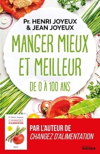 Henri Joyeux et Jean Joyeux - Manger mieux et meilleur de zéro à 100 ans - Saveurs et santé.