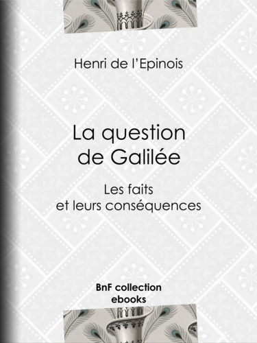 La question de Galilée. Les faits et leurs conséquences