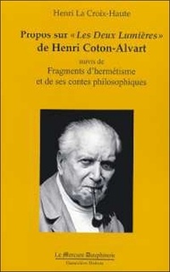 Henri La Croix-Haute - Propos Sur "Les Deux Lumiere" De Henri Coton-Alvart Suivis De Fragments D'Hermetisme Et De Les Contes Philosophiques.
