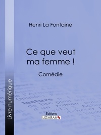  Henri La Fontaine et  Ligaran - Ce que veut ma femme ! - Comédie.