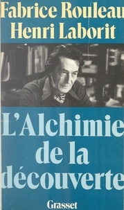 Henri Laborit et Fabrice Rouleau - L'alchimie de la découverte.