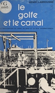 Henri Labrousse et Louise Weiss - Le Golfe et le Canal - La réouverture du Canal de Suez et la paix internationale.