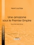 Henri Lachize et Jules de Marthold - Une Amazone sous le Premier Empire - Vie d'Ida Saint-Elme.