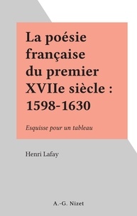 Henri Lafay - La poésie française du premier XVIIe siècle : 1598-1630 - Esquisse pour un tableau.
