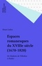 Henri Lafon - Espaces romanesques du XVIIIe siècle, 1670-1820 - De Madame de Villedieu à Nodier.