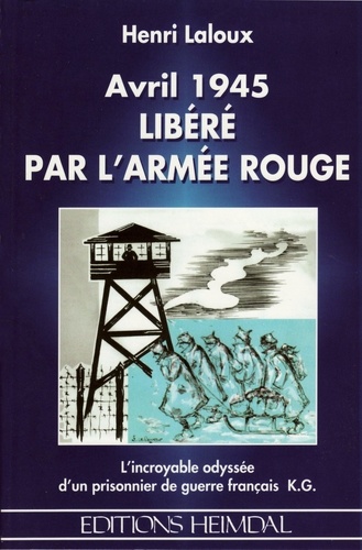 Henri Laloux - Avril 1945, libéré par l'Armée Rouge - L'incroyable odyssée d'un prisonnier de guerre français K.G..